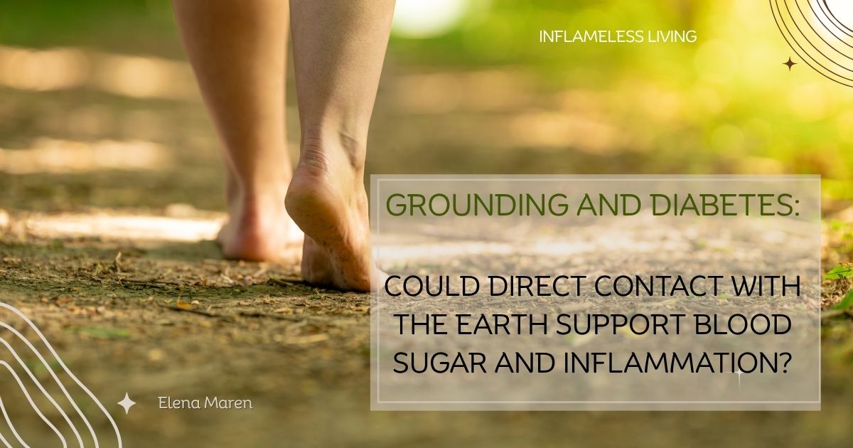 Grounding and Diabetes: Could direct contact with the earth support blood sugar and inflammation?